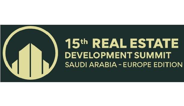 15th Real Estate Development Summit Saudi Arabia - Europe Edition