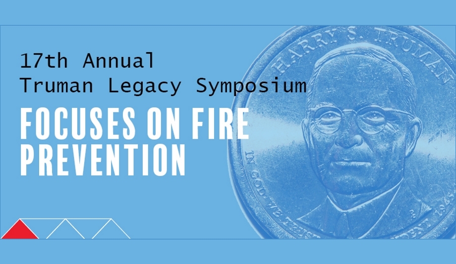 The 17th Annual Truman Legacy Symposium Puts The Spot Light On The Need To Enhance Fire Prevention
