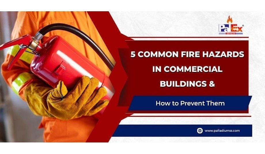 Palladium Safety Solutions Highlights The Top 5 Fire Hazards In Commercial Buildings